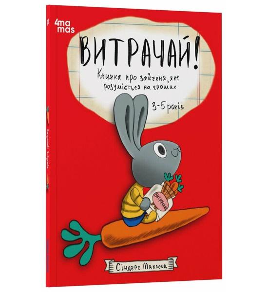 Корисні навички. Витрачай! Книжка про зайченя, яке розуміється на грошах. 3–5 років Корисні навички. Витрачай! Книжка про зайченя, яке розуміється на грошах. 3–5 років